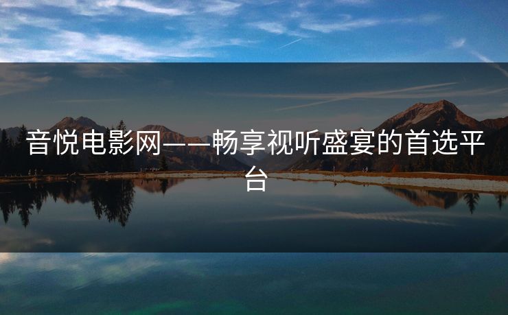 音悦电影网——畅享视听盛宴的首选平台